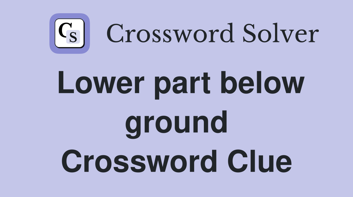 Lower part below ground Crossword Clue