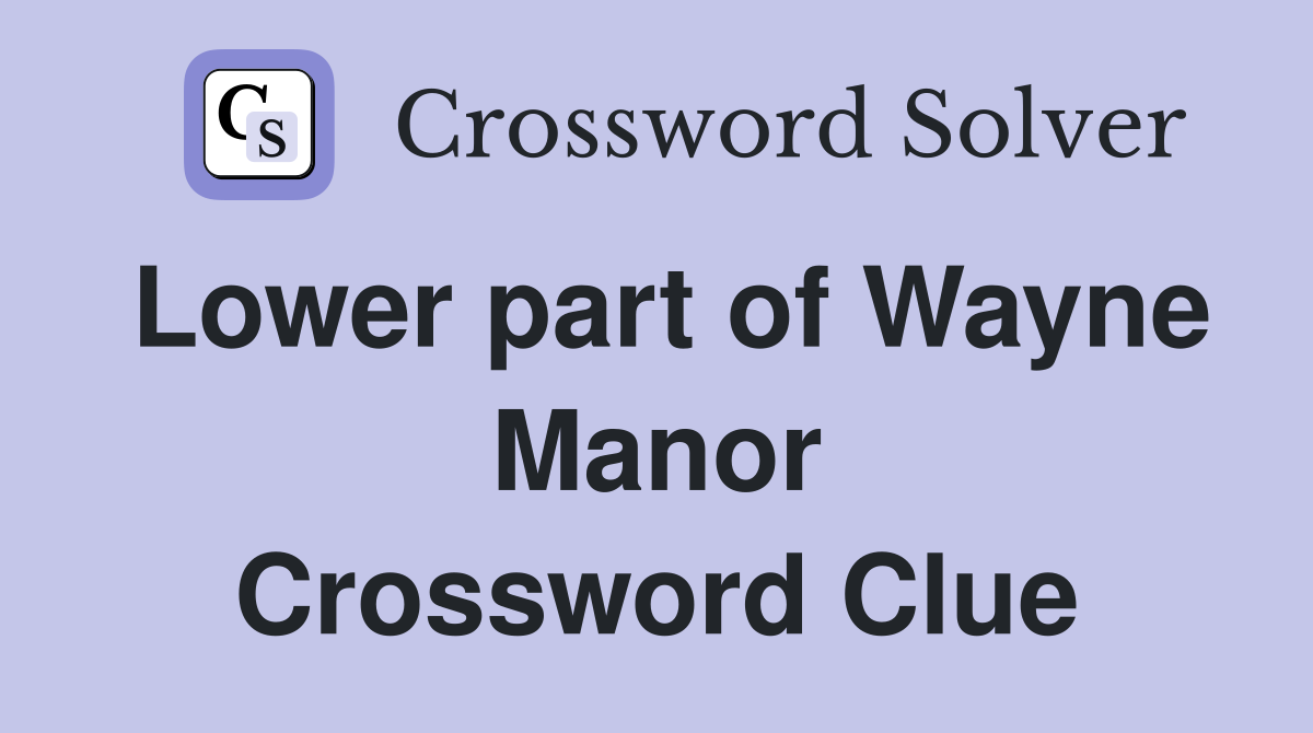 Lower part of Wayne Manor Crossword Clue