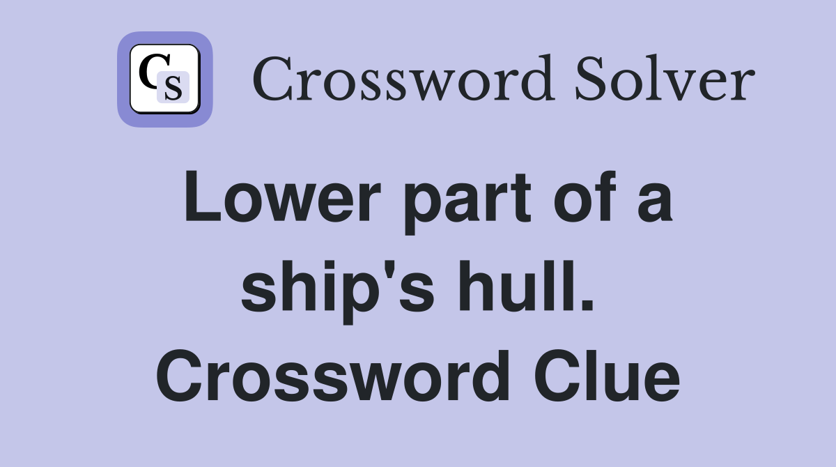 Lower part of a ship's hull. Crossword Clue
