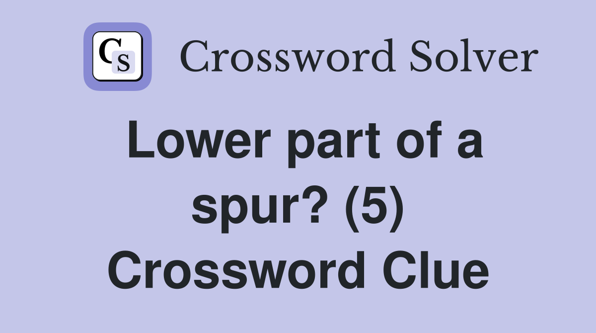 Lower part of a spur? (5) Crossword Clue