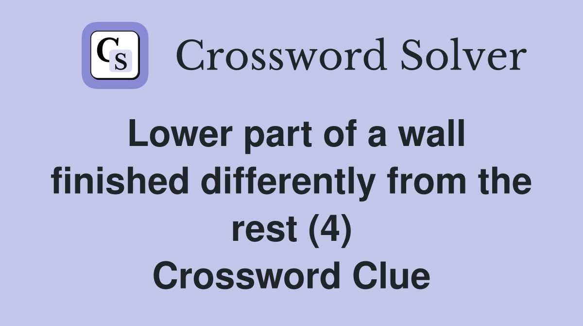 Lower part of a wall finished differently from the rest (4) Crossword Clue