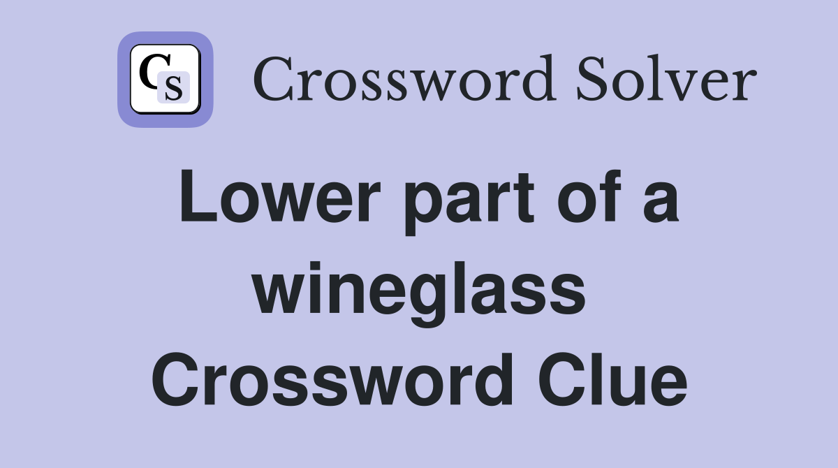 Lower part of a wineglass Crossword Clue