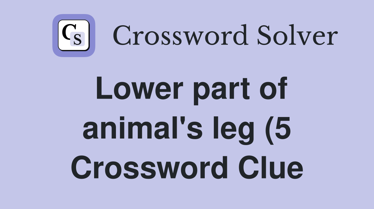 Lower part of animal #39 s leg (5) Crossword Clue Answers Crossword Solver Lower part of animal #39 s leg (5) Crossword Clue Answers Crossword Solver