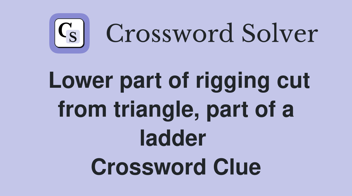 Lower part of rigging cut from triangle, part of a ladder  Crossword Clue