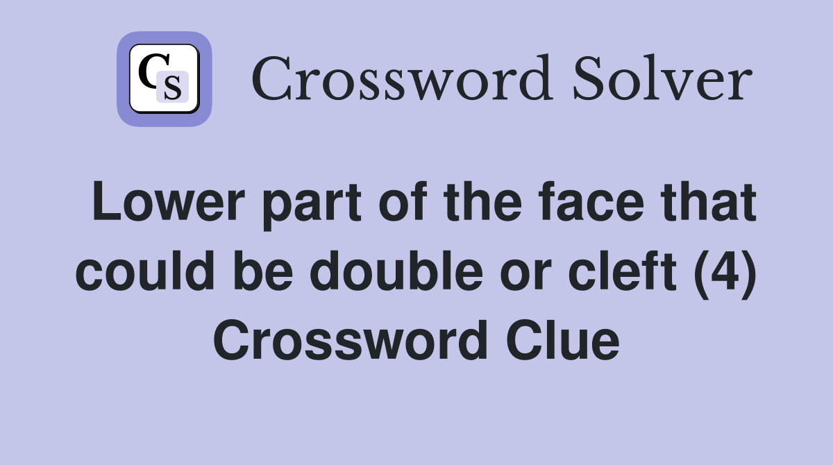 Lower part of the face that could be double or cleft (4) Crossword Clue
