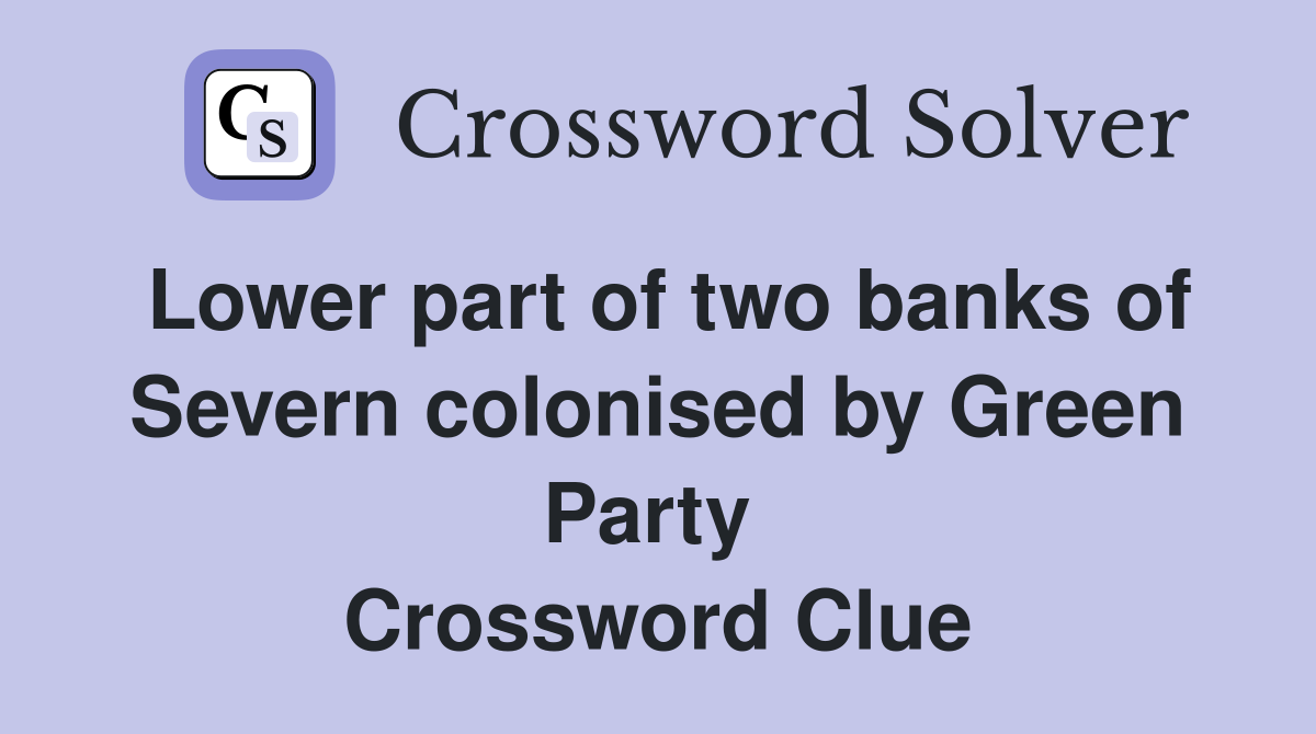 Lower part of two banks of Severn colonised by Green Party  Crossword Clue