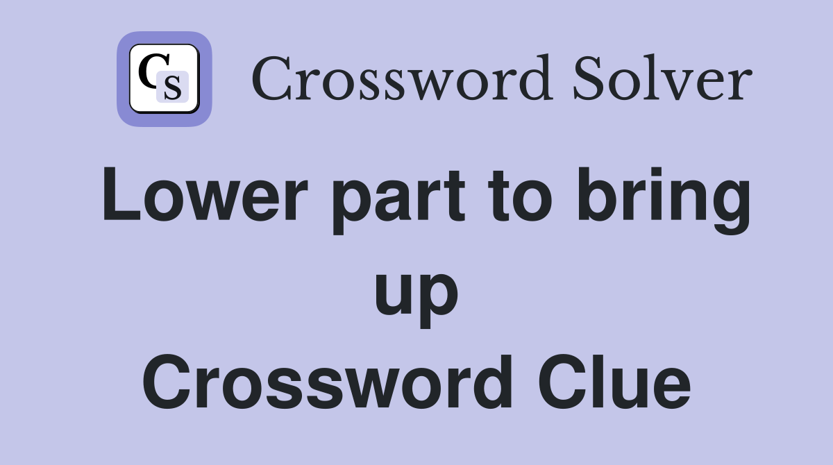 Lower part to bring up Crossword Clue