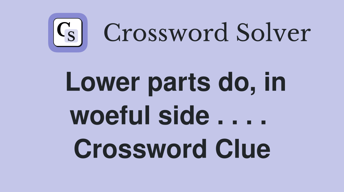 Lower parts do, in woeful side . . . .  Crossword Clue