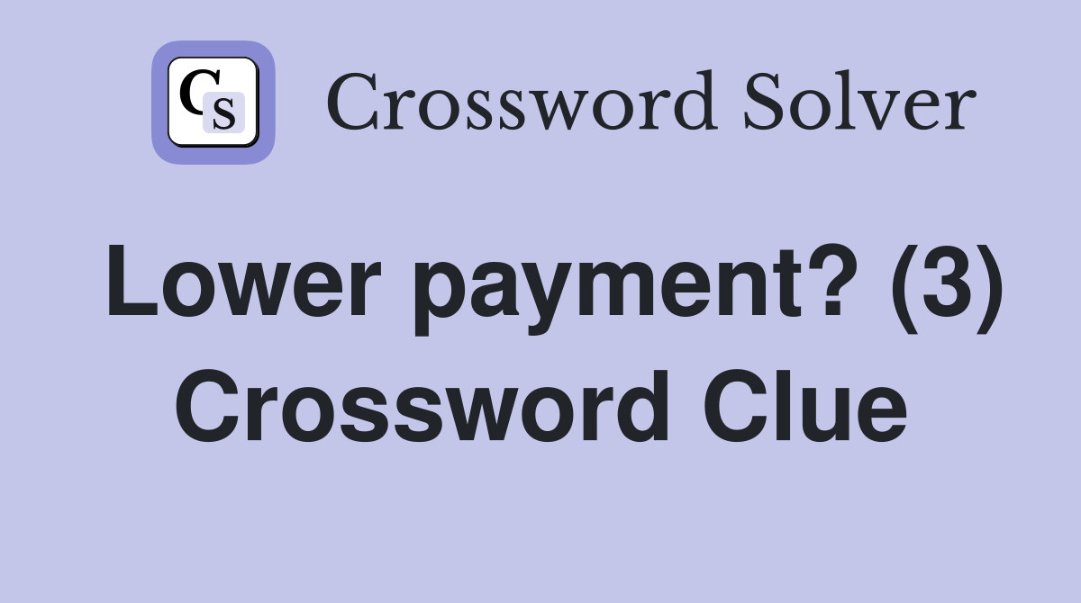 Lower payment? (3) Crossword Clue