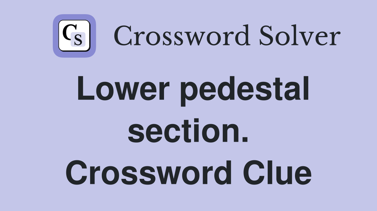 Lower pedestal section. Crossword Clue