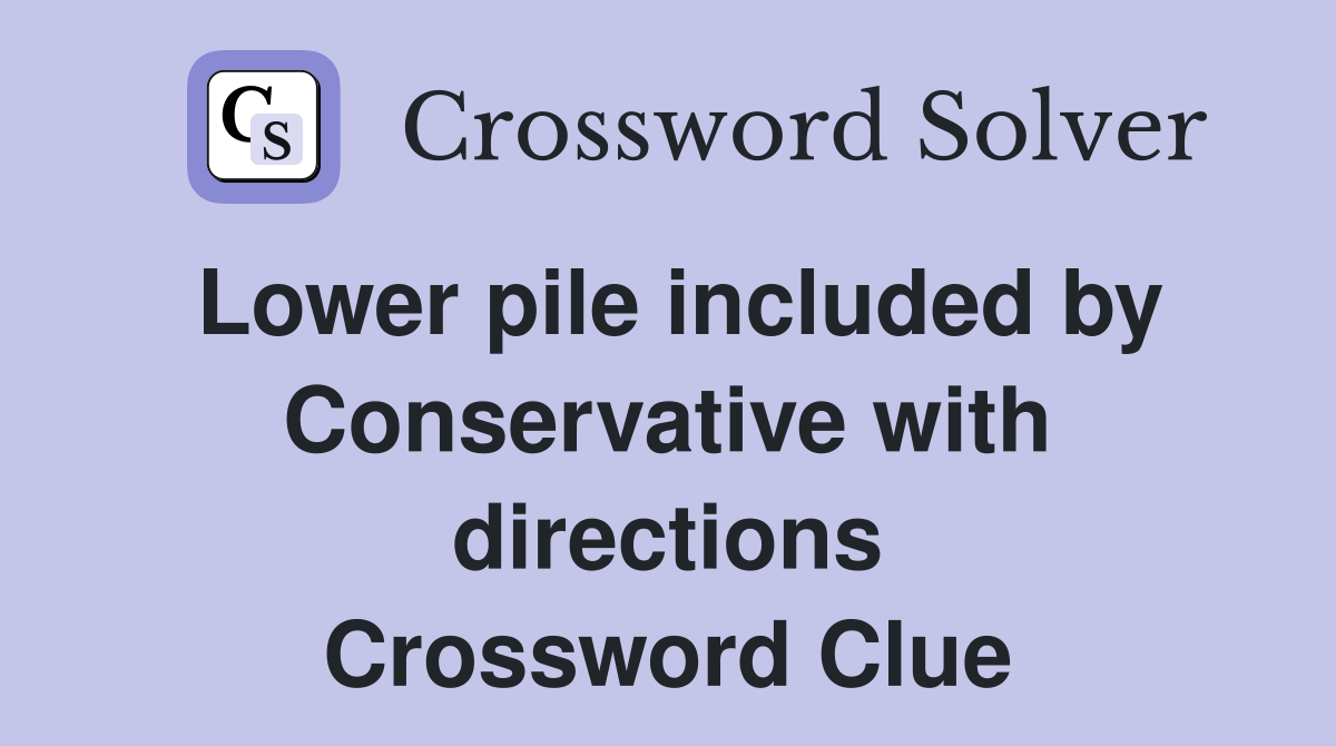 Lower pile included by Conservative with directions Crossword Clue