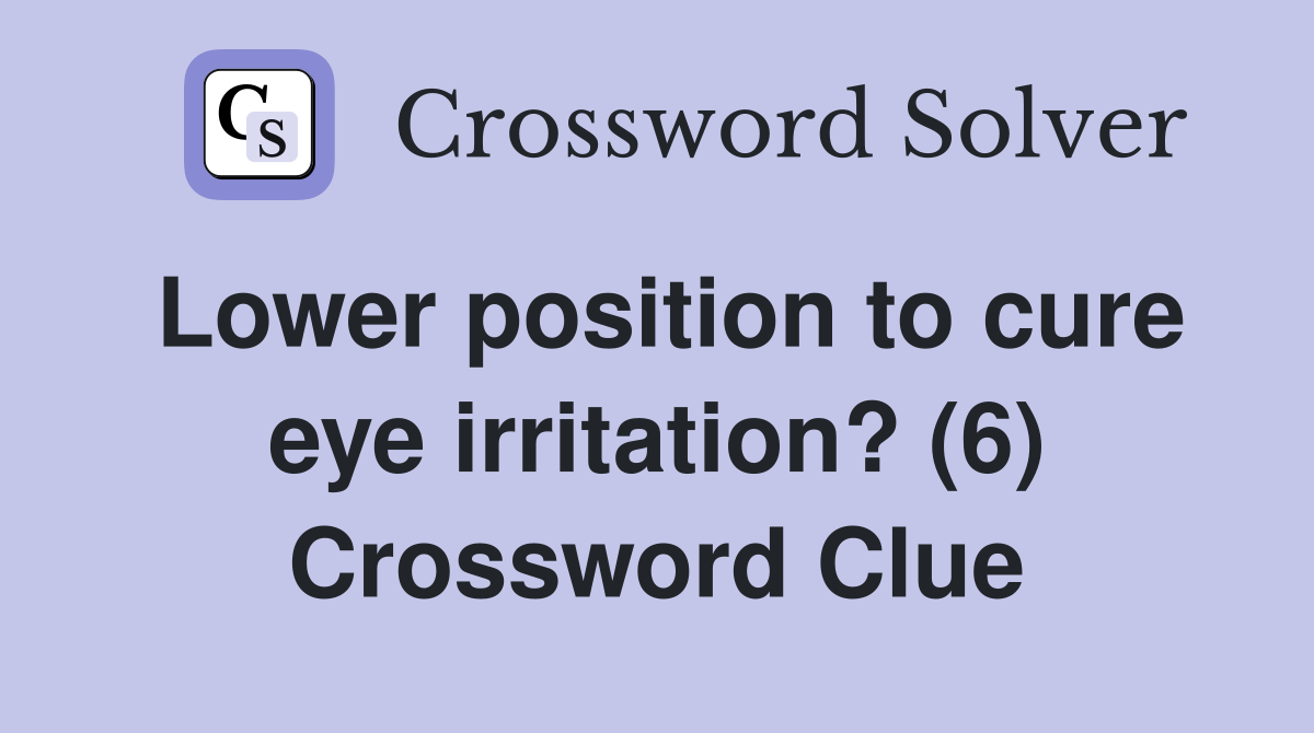 Lower position to cure eye irritation? (6) Crossword Clue