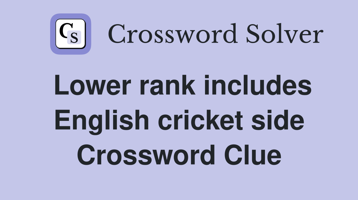 Lower rank includes English cricket side Crossword Clue