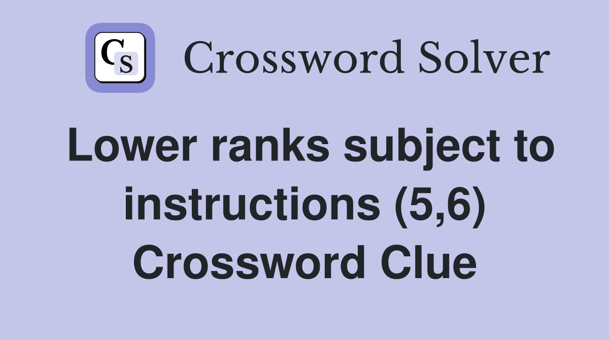 Lower ranks subject to instructions (5,6) Crossword Clue