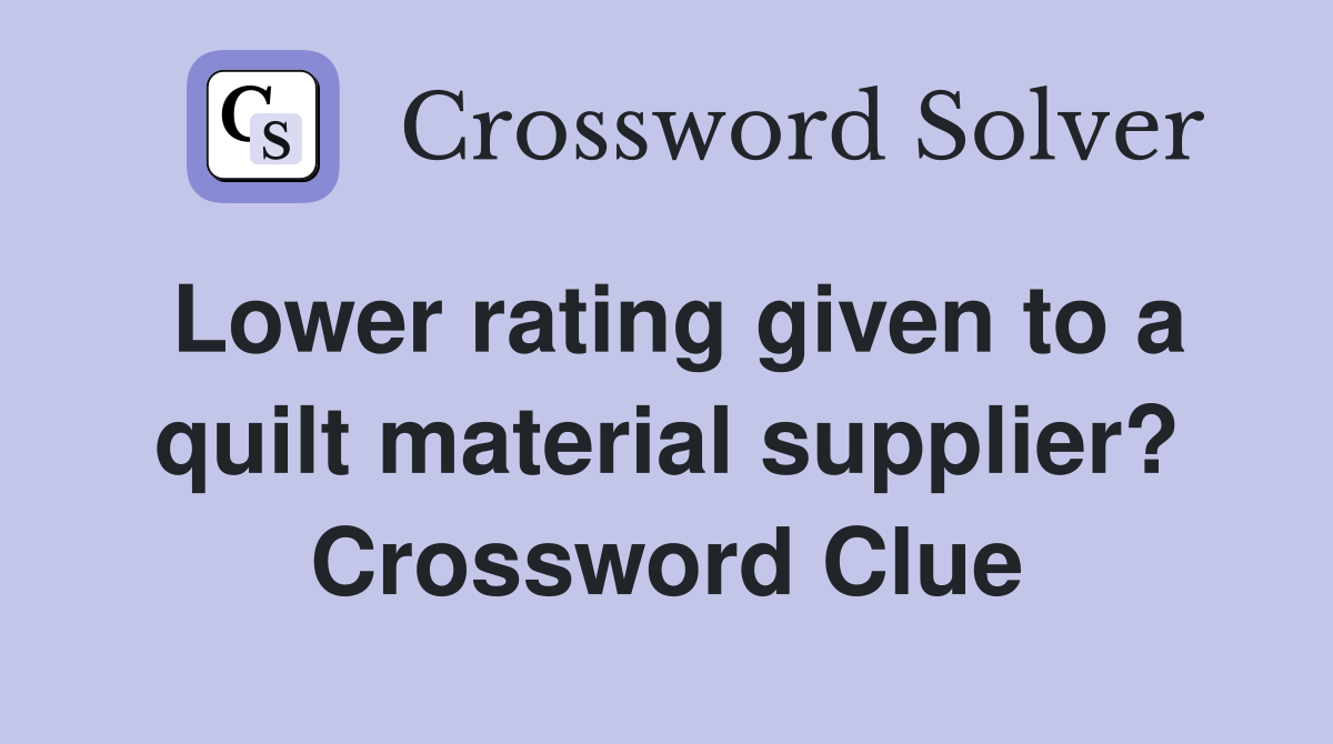 Lower rating given to a quilt material supplier? Crossword Clue