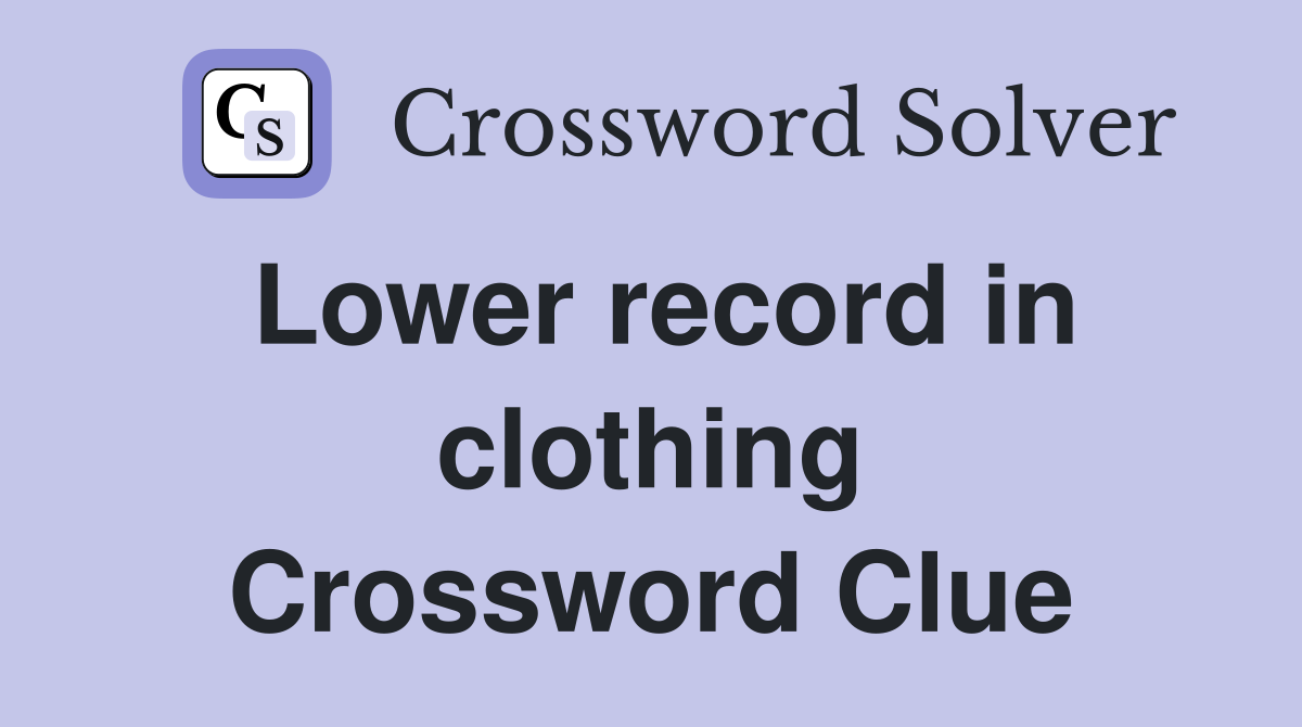 Lower record in clothing Crossword Clue