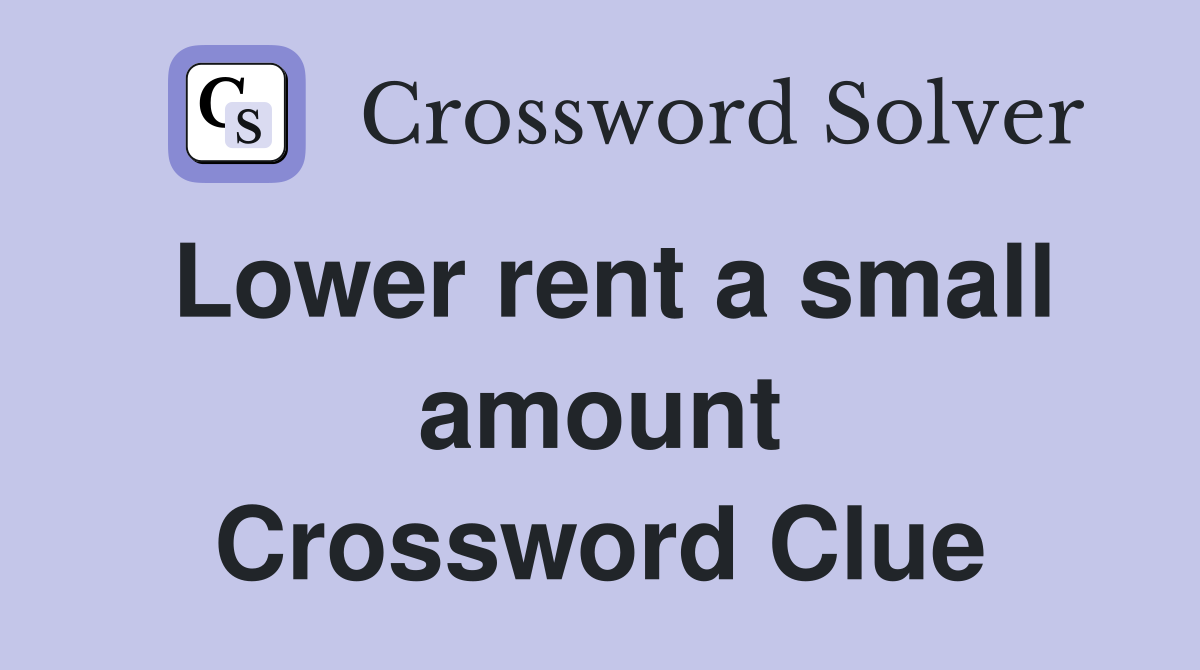 Lower rent a small amount Crossword Clue