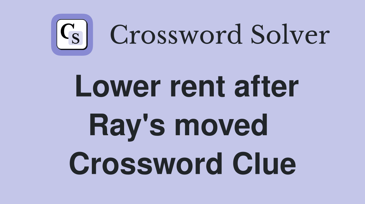 Lower rent after Ray's moved  Crossword Clue