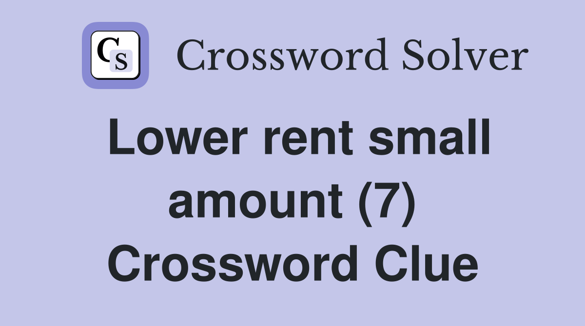 Lower rent small amount (7) Crossword Clue