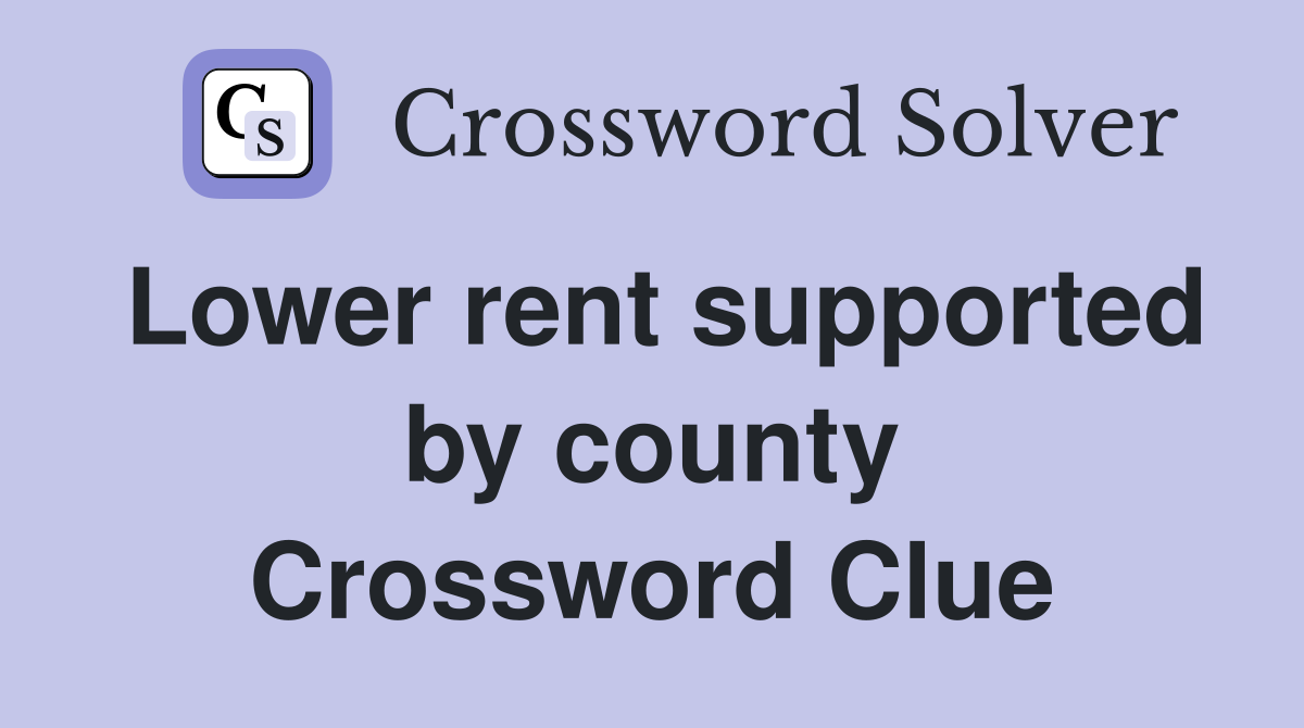 Lower rent supported by county Crossword Clue