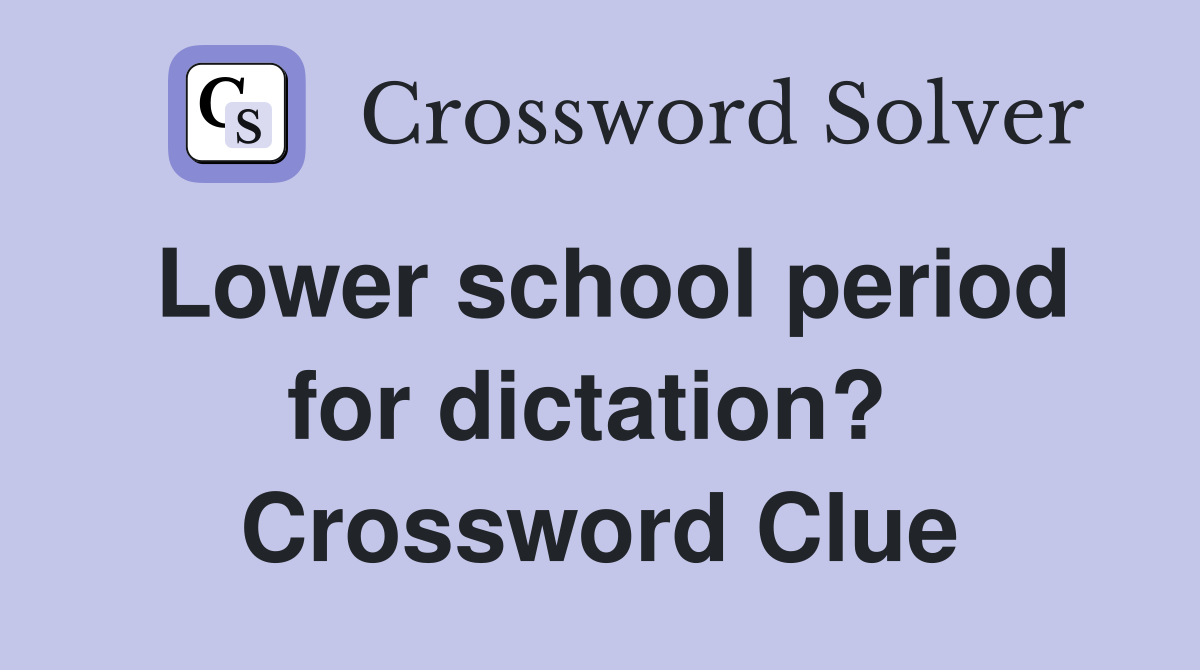 Lower school period for dictation?  Crossword Clue
