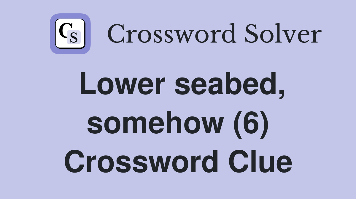 Lower seabed, somehow (6) Crossword Clue