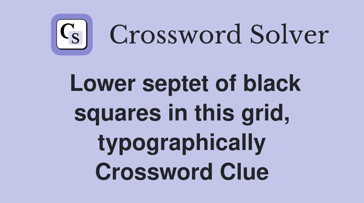 Lower septet of black squares in this grid, typographically Crossword Clue