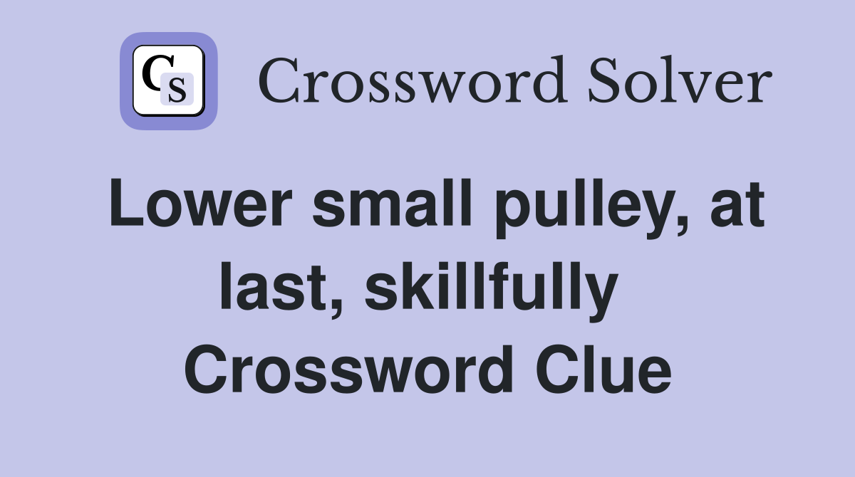 Lower small pulley, at last, skillfully  Crossword Clue