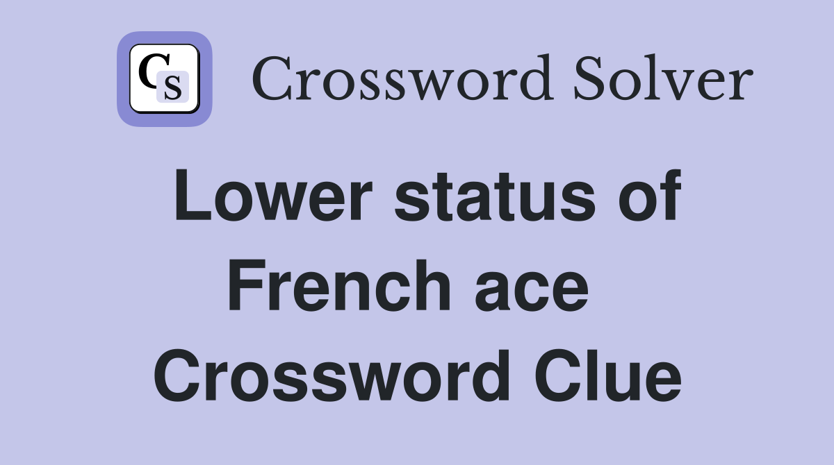 Lower status of French ace  Crossword Clue