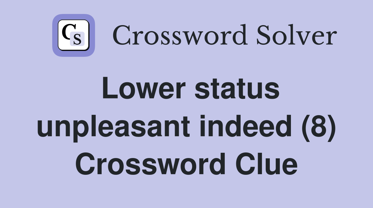 Lower status unpleasant indeed (8) Crossword Clue