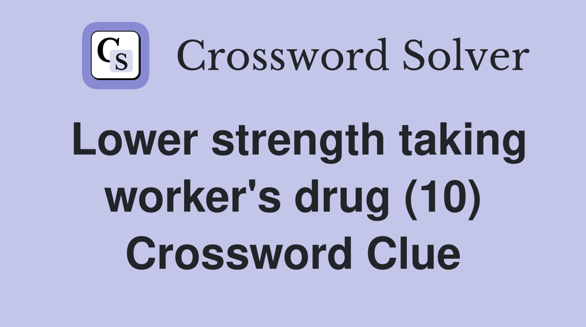 Lower strength taking worker's drug (10) Crossword Clue