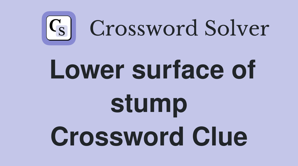 Lower surface of stump Crossword Clue