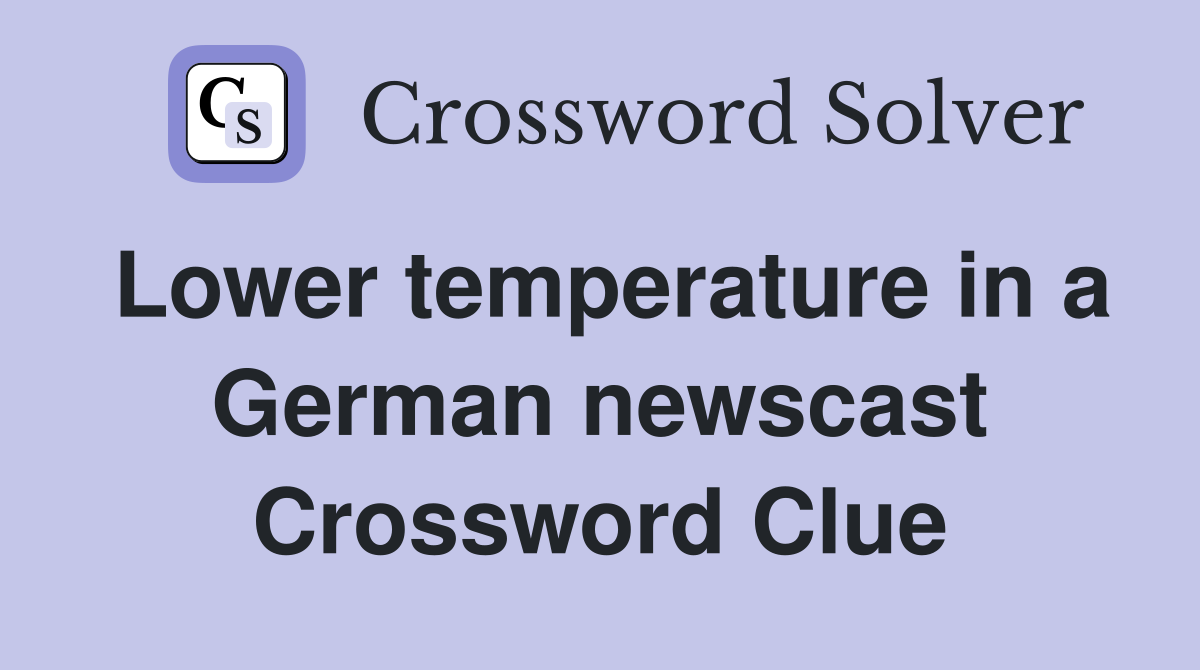 Lower temperature in a German newscast Crossword Clue