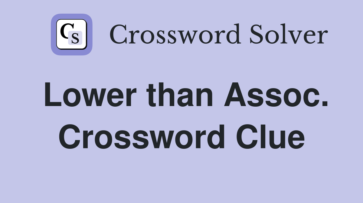 Lower than Assoc. Crossword Clue