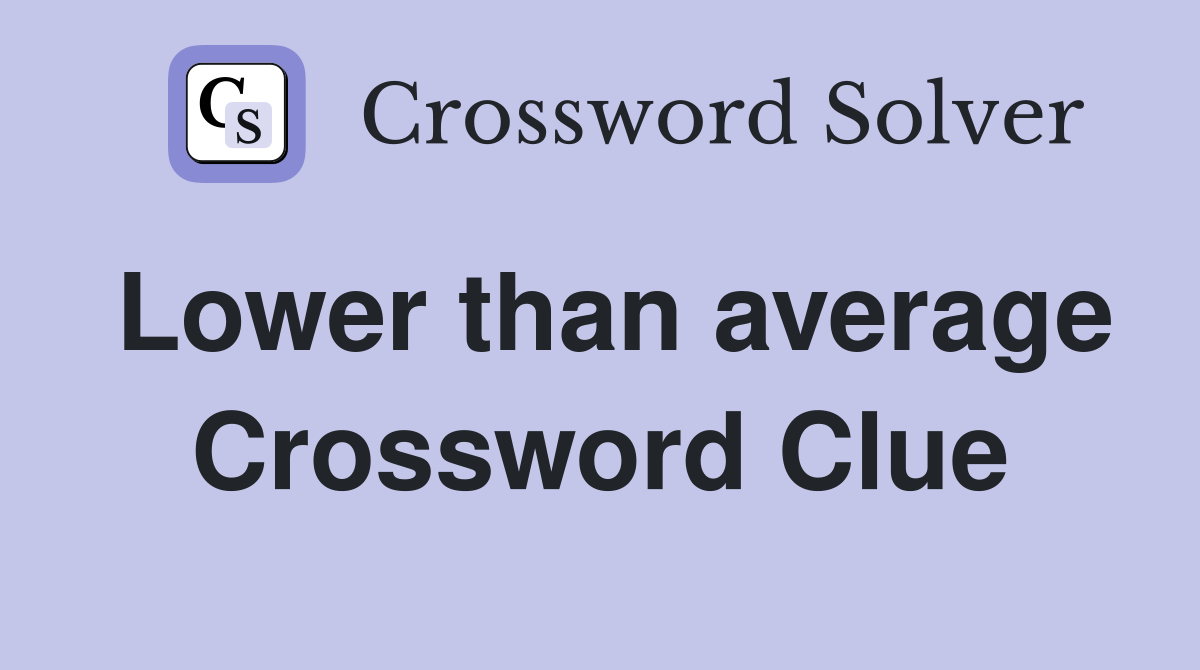 Lower than average Crossword Clue