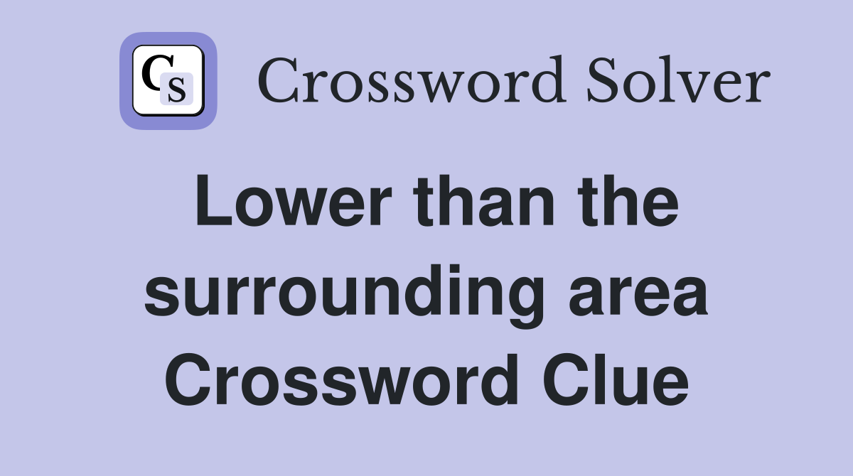 Lower than the surrounding area Crossword Clue