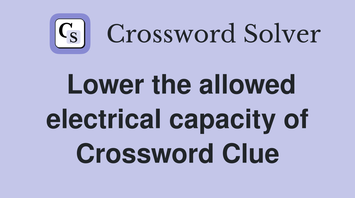Lower the allowed electrical capacity of Crossword Clue
