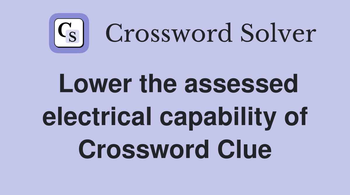Lower the assessed electrical capability of Crossword Clue