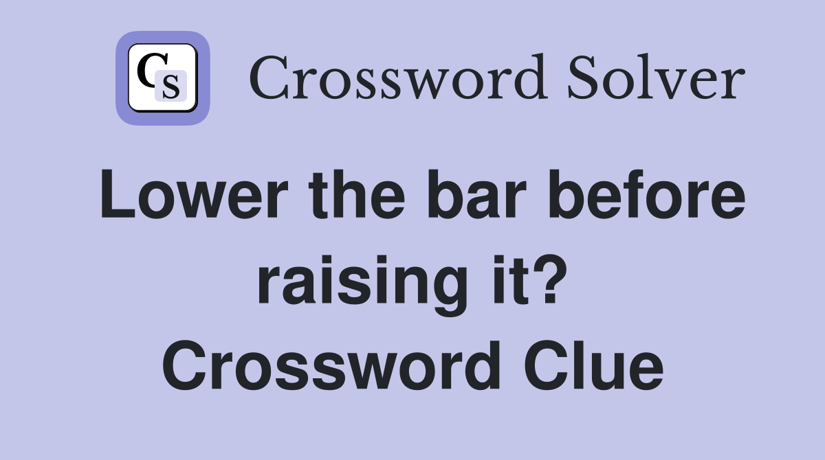 Lower the bar before raising it? Crossword Clue