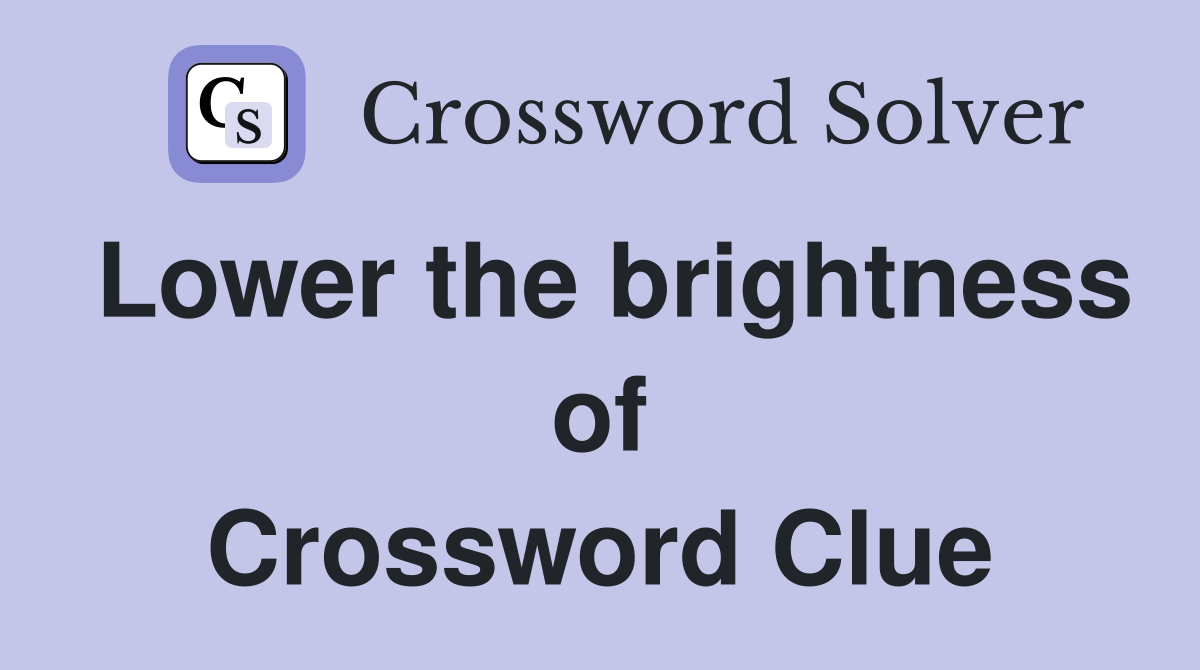 Lower the brightness of Crossword Clue