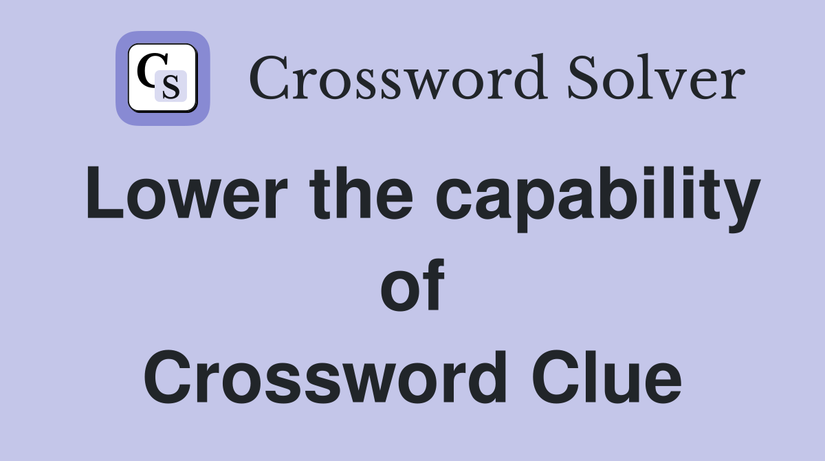 Lower the capability of Crossword Clue