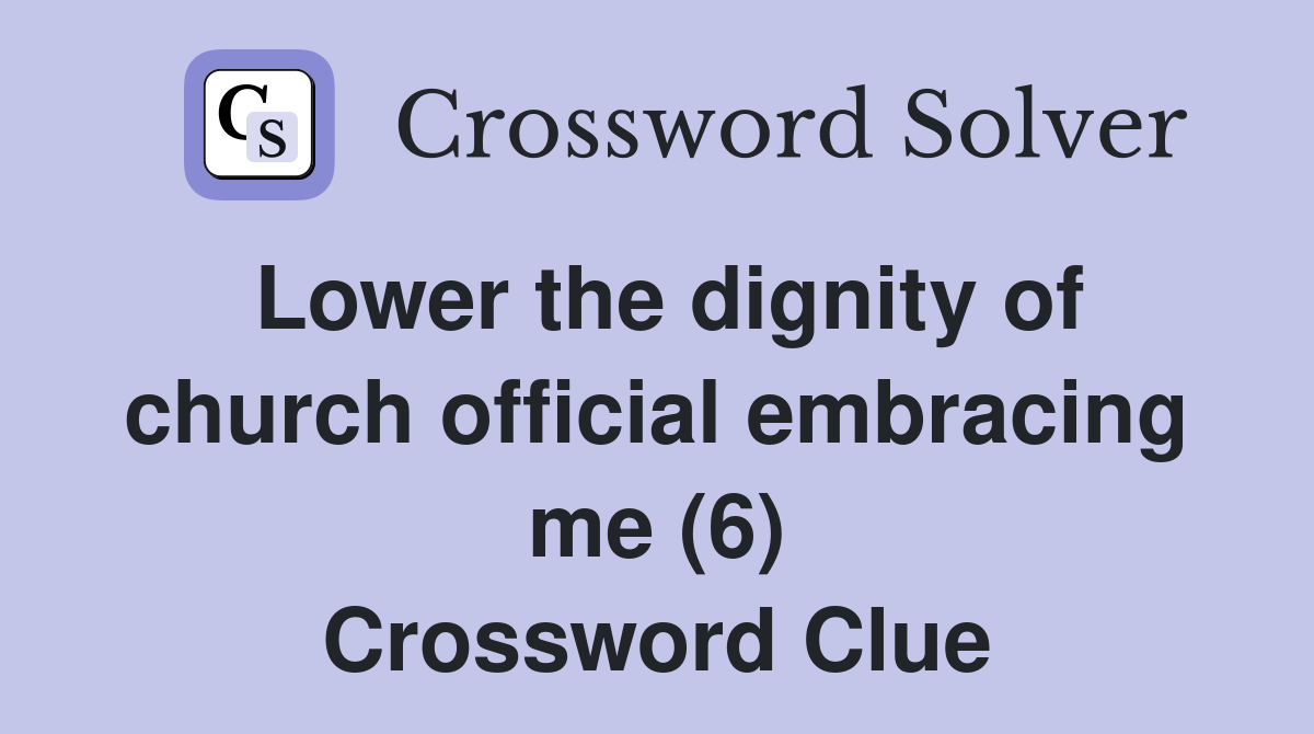 Lower the dignity of church official embracing me (6) Crossword Clue