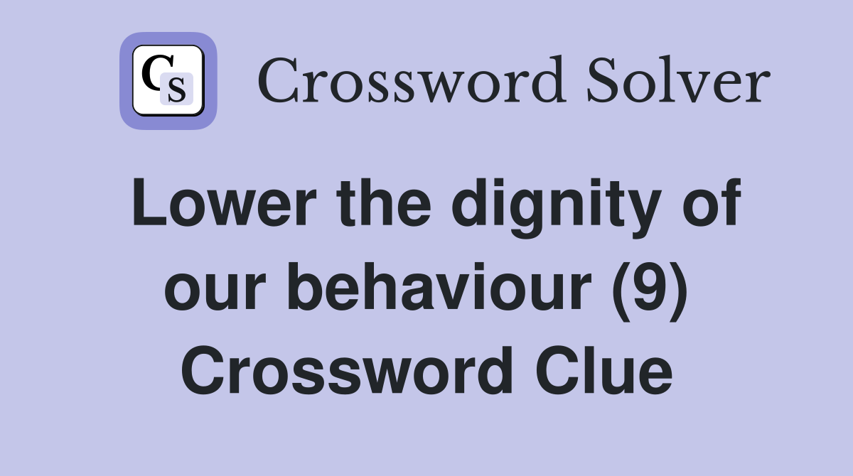 Lower the dignity of our behaviour (9) Crossword Clue