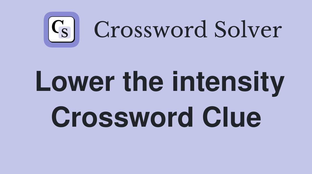 Lower the intensity Crossword Clue