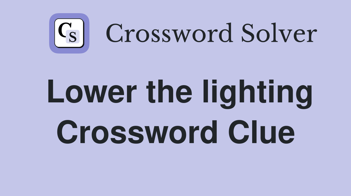 Lower the lighting Crossword Clue