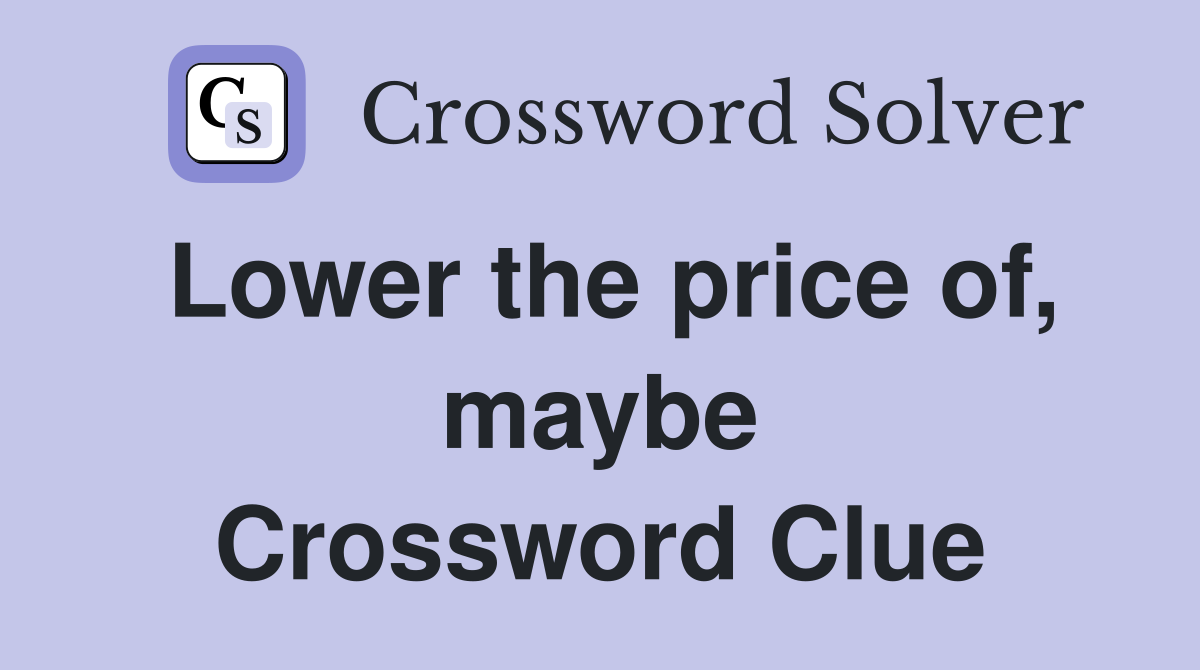 Lower the price of, maybe Crossword Clue