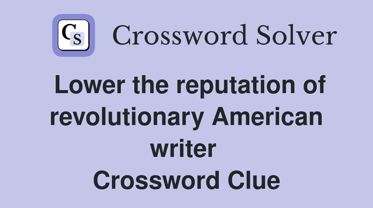 Lower the reputation of revolutionary American writer  Crossword Clue