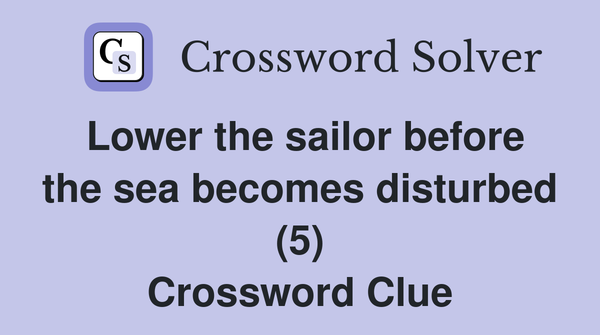 Lower the sailor before the sea becomes disturbed (5) Crossword Clue