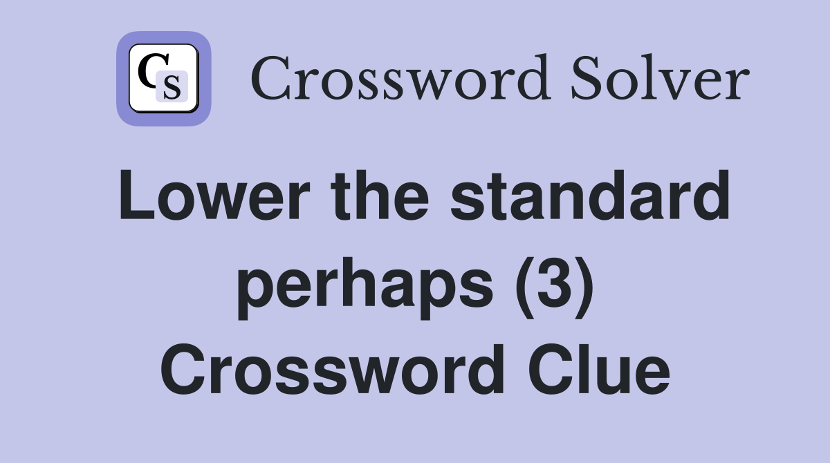 Lower the standard perhaps (3) Crossword Clue