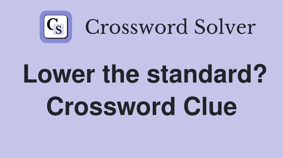 Lower the standard? Crossword Clue